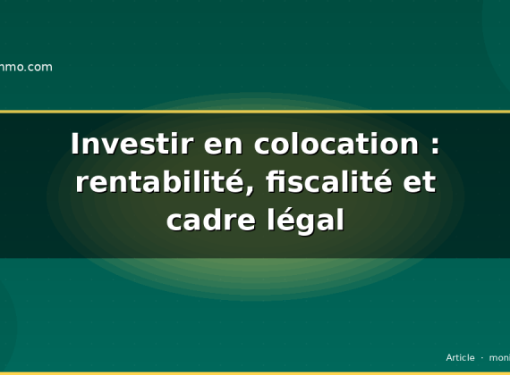 Investir en colocation : rentabilité, fiscalité et cadre légal