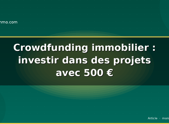 Crowdfunding immobilier : investir dans des projets avec 500 €