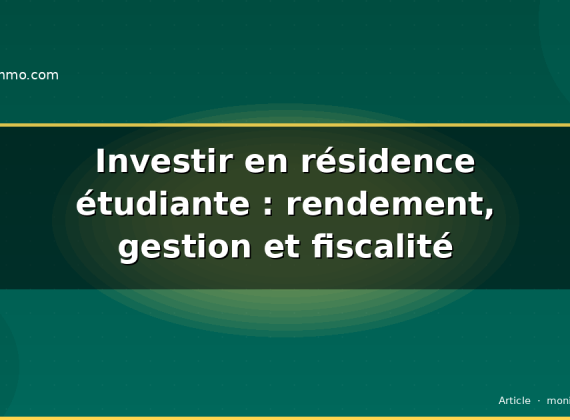 Investir en résidence étudiante : rendement, gestion et fiscalité
