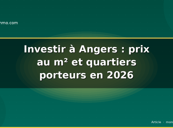 Investir à Angers : prix au m² et quartiers porteurs en 2026