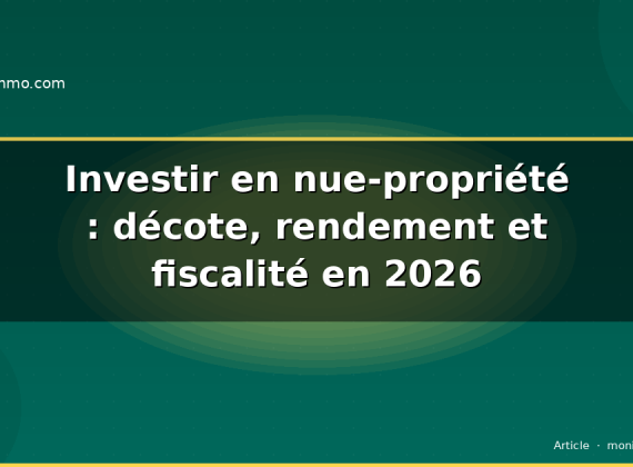 Investir en nue-propriété : décote, rendement et fiscalité en 2026