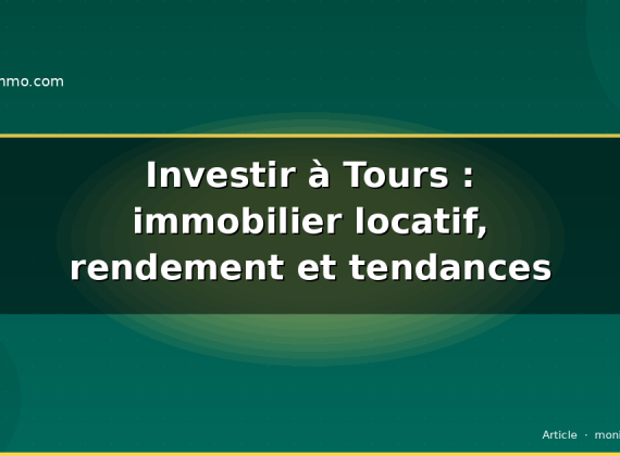 Investir à Tours : immobilier locatif, rendement et tendances 2026