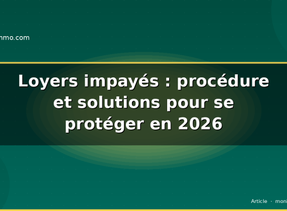 Loyers impayés : procédure et solutions pour se protéger en 2026
