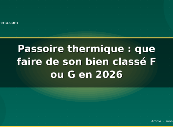 Passoire thermique : que faire de son bien classé F ou G en 2026