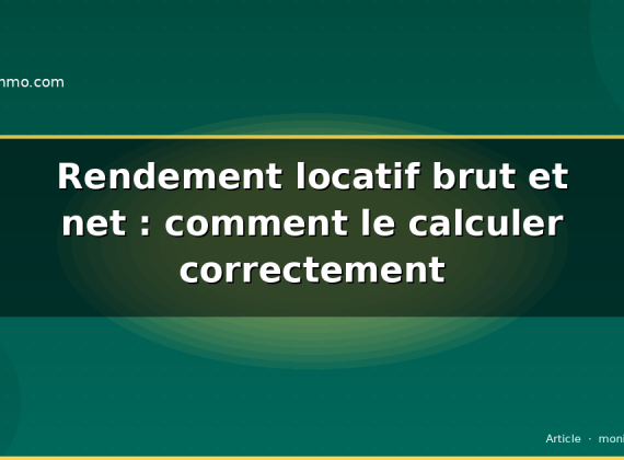 Rendement locatif brut et net : comment le calculer correctement