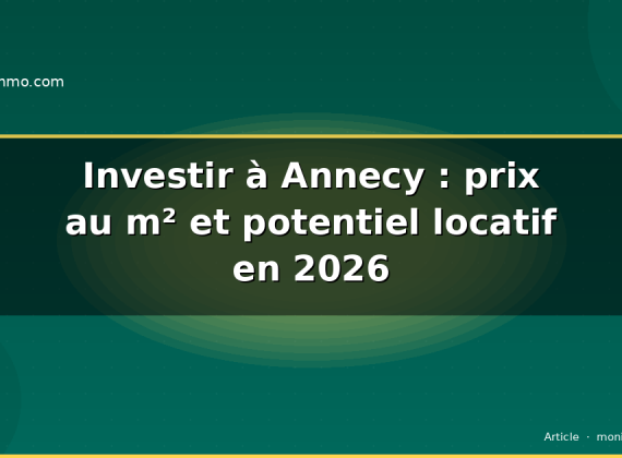 Investir à Annecy : prix au m² et potentiel locatif en 2026