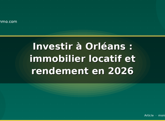 Investir à Orléans : immobilier locatif et rendement en 2026